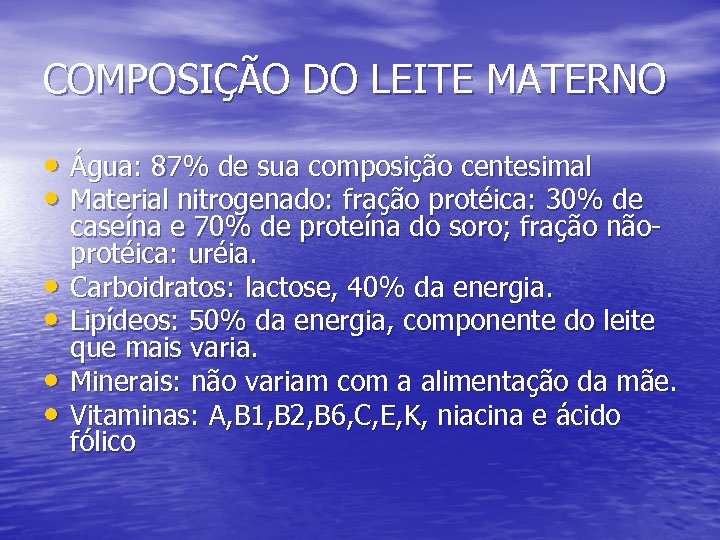 COMPOSIÇÃO DO LEITE MATERNO • Água: 87% de sua composição centesimal • Material nitrogenado: