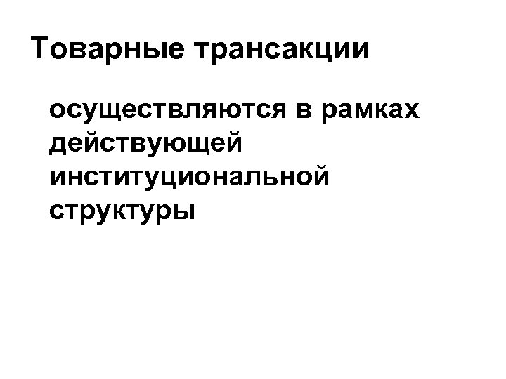 Товарные трансакции осуществляются в рамках действующей институциональной структуры 