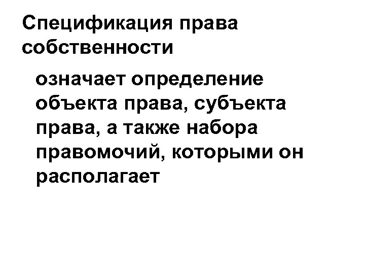 Спецификация права собственности означает определение объекта права, субъекта права, а также набора правомочий, которыми