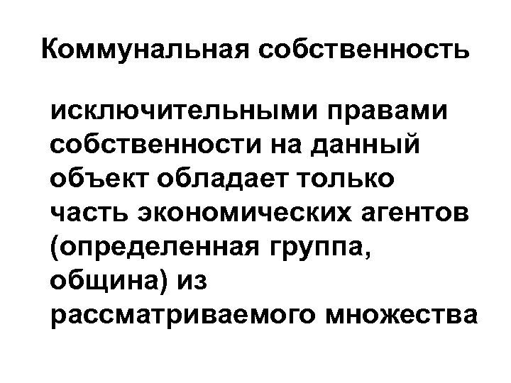 Коммунальная собственность исключительными правами собственности на данный объект обладает только часть экономических агентов (определенная