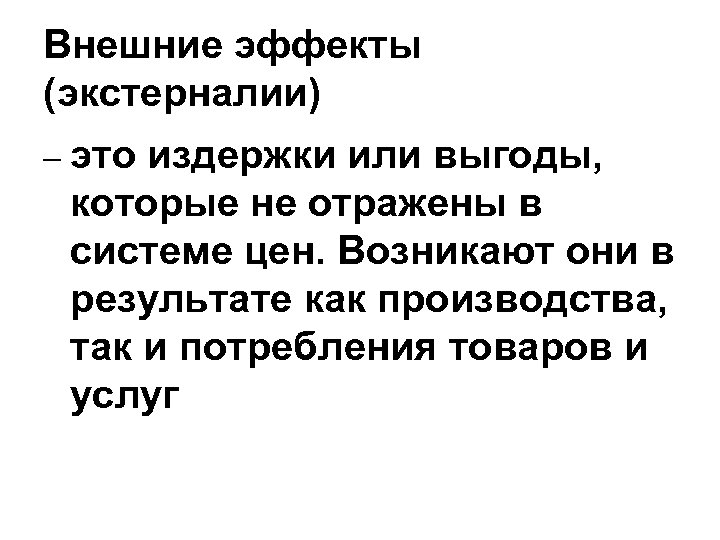 Внешние эффекты (экстерналии) – это издержки или выгоды, которые не отражены в системе цен.