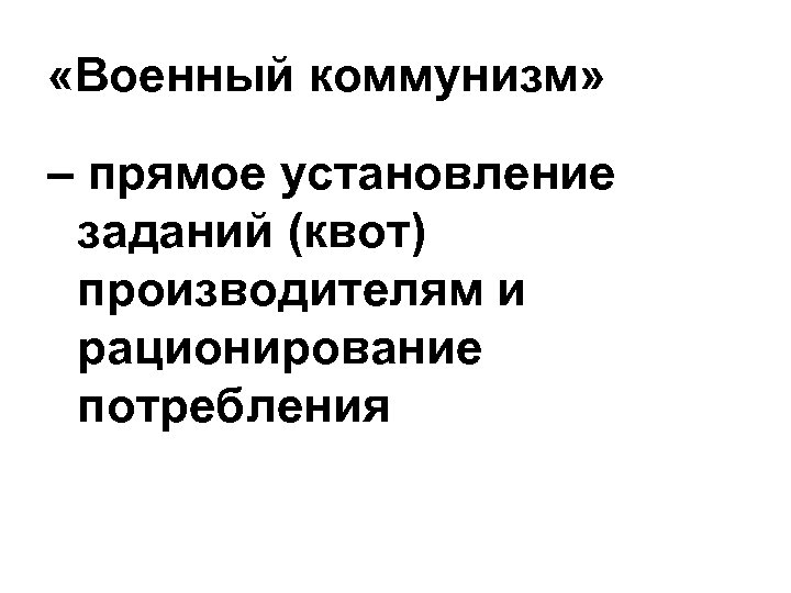  «Военный коммунизм» – прямое установление заданий (квот) производителям и рационирование потребления 
