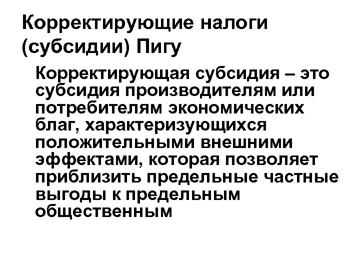 Корректирующие налоги (субсидии) Пигу Корректирующая субсидия – это субсидия производителям или потребителям экономических благ,