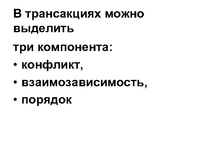 В трансакциях можно выделить три компонента: • конфликт, • взаимозависимость, • порядок 