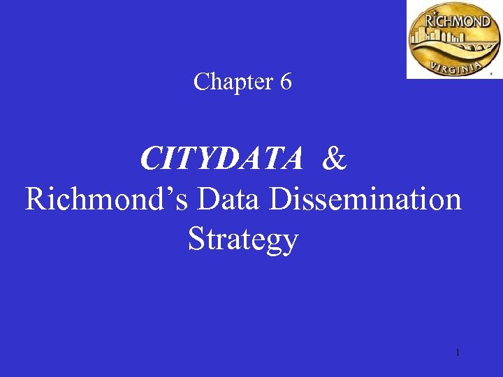 Chapter 6 CITYDATA & Richmond’s Data Dissemination Strategy 1 