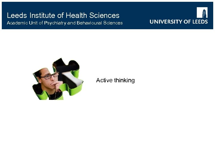 Leeds Institute of Health Sciences Academic Unit of Psychiatry and Behavioural Sciences Active thinking