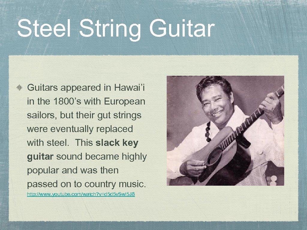 Steel String Guitars appeared in Hawai’i in the 1800’s with European sailors, but their