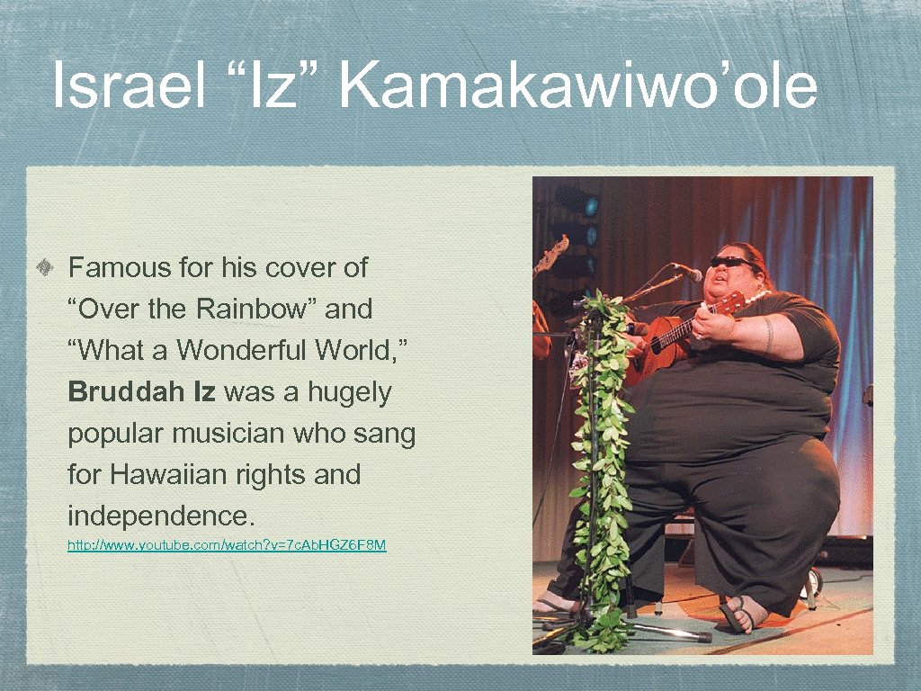 Israel “Iz” Kamakawiwo’ole Famous for his cover of “Over the Rainbow” and “What a