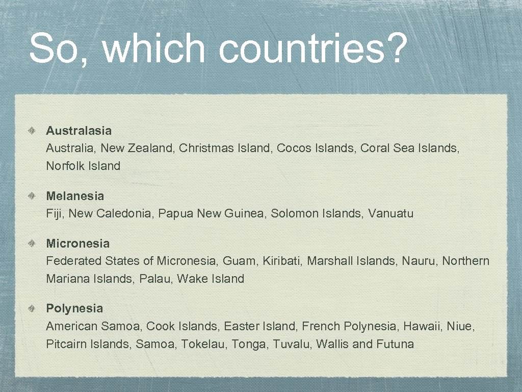 So, which countries? Australasia Australia, New Zealand, Christmas Island, Cocos Islands, Coral Sea Islands,