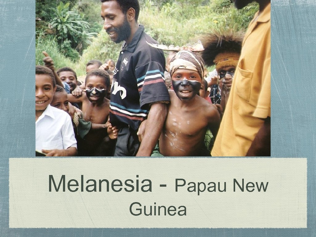 Melanesia - Papau New Guinea 
