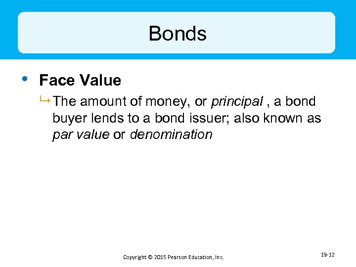 Bonds • Face Value 9 The amount of money, or principal , a bond