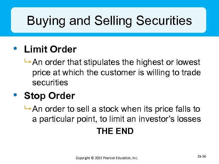 Buying and Selling Securities • Limit Order 9 An order that stipulates the highest