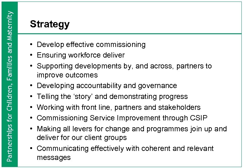 Partnerships for Children, Families and Maternity Strategy • Develop effective commissioning • Ensuring workforce