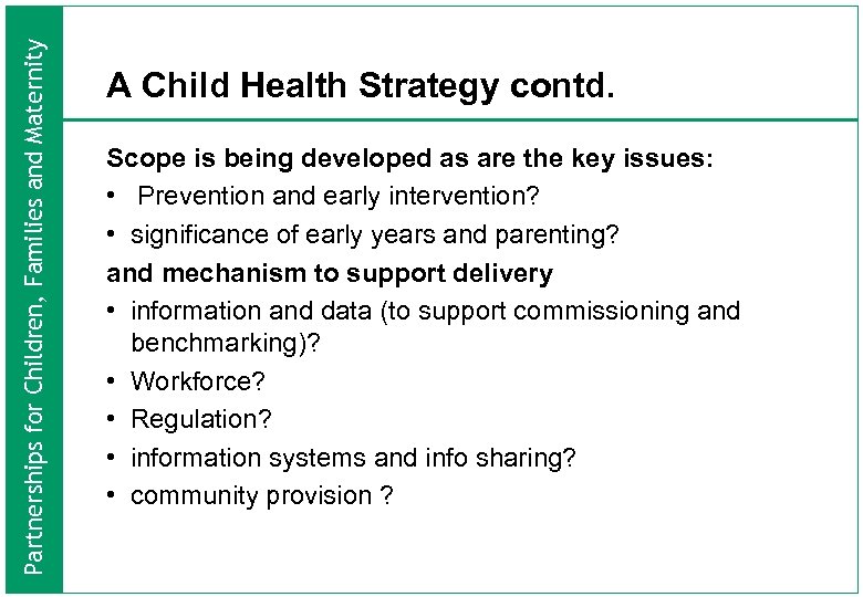 Partnerships for Children, Families and Maternity A Child Health Strategy contd. Scope is being