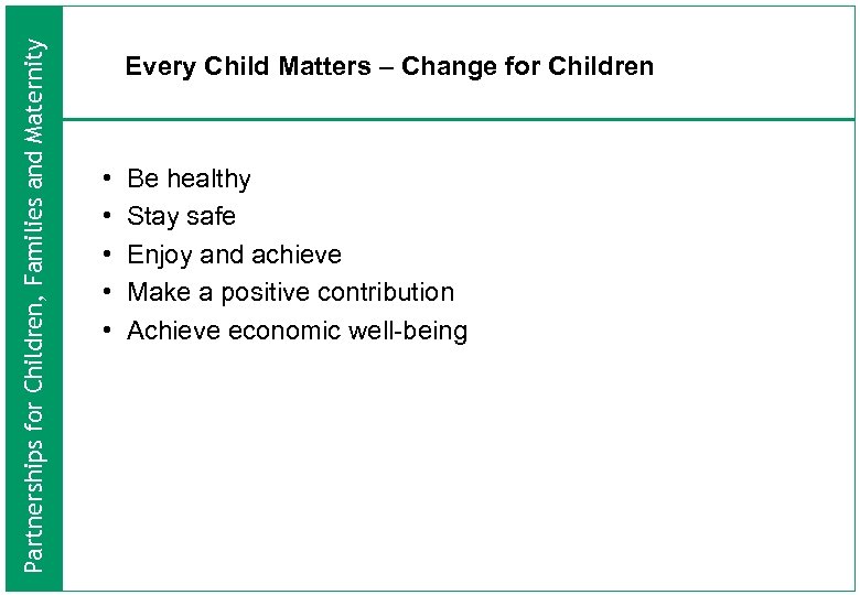 Partnerships for Children, Families and Maternity Every Child Matters – Change for Children •