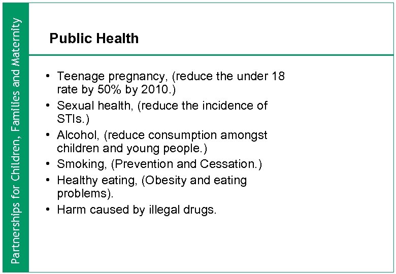 Partnerships for Children, Families and Maternity Public Health • Teenage pregnancy, (reduce the under