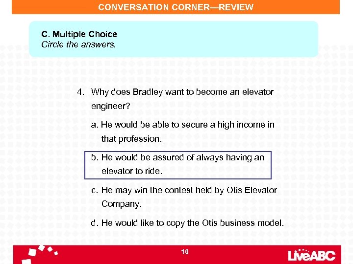 CONVERSATION CORNER—REVIEW C. Multiple Choice Circle the answers. 4. Why does Bradley want to