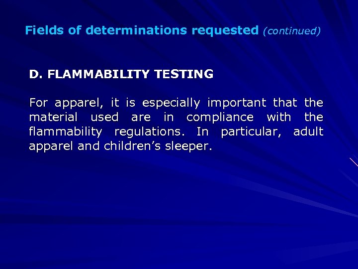 Fields of determinations requested (continued) D. FLAMMABILITY TESTING For apparel, it is especially important