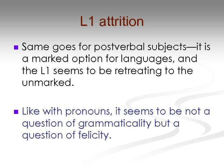 L 1 attrition n Same goes for postverbal subjects—it is a marked option for