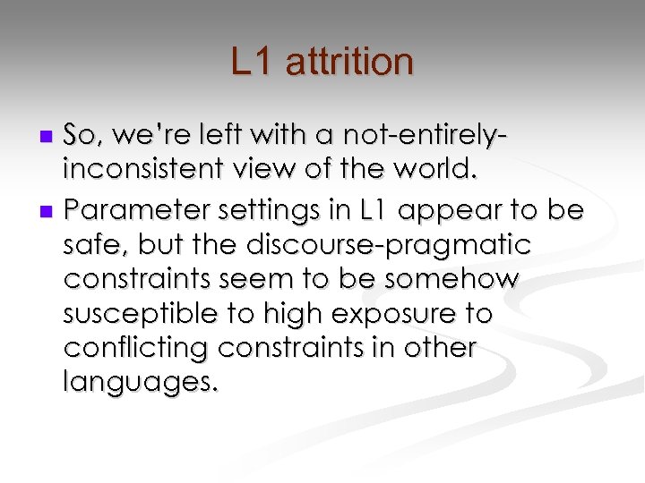 L 1 attrition So, we’re left with a not-entirelyinconsistent view of the world. n