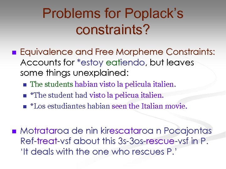 Problems for Poplack’s constraints? n Equivalence and Free Morpheme Constraints: Accounts for *estoy eatiendo,