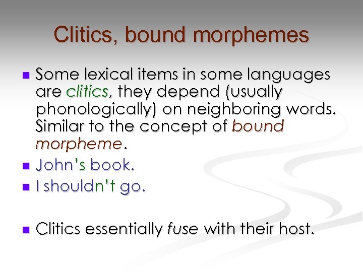 Clitics, bound morphemes Some lexical items in some languages are clitics, they depend (usually
