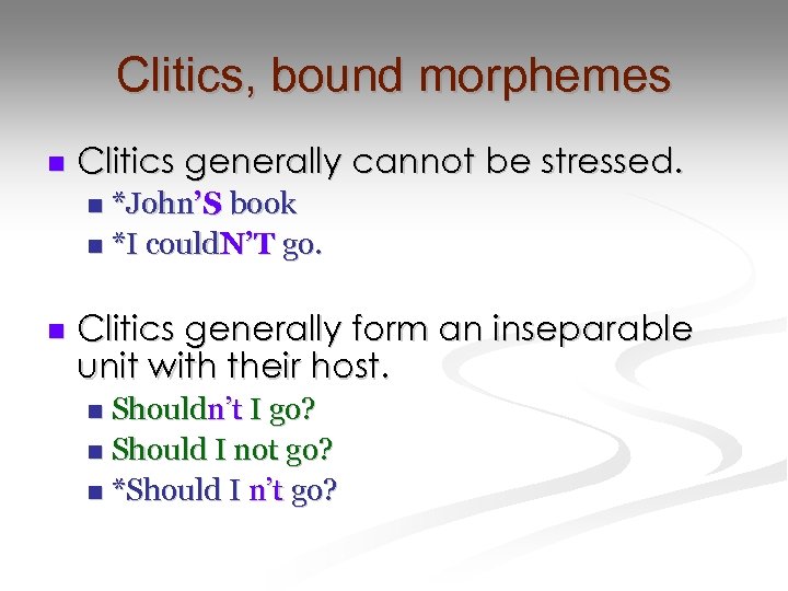 Clitics, bound morphemes n Clitics generally cannot be stressed. *John’S book n *I could.