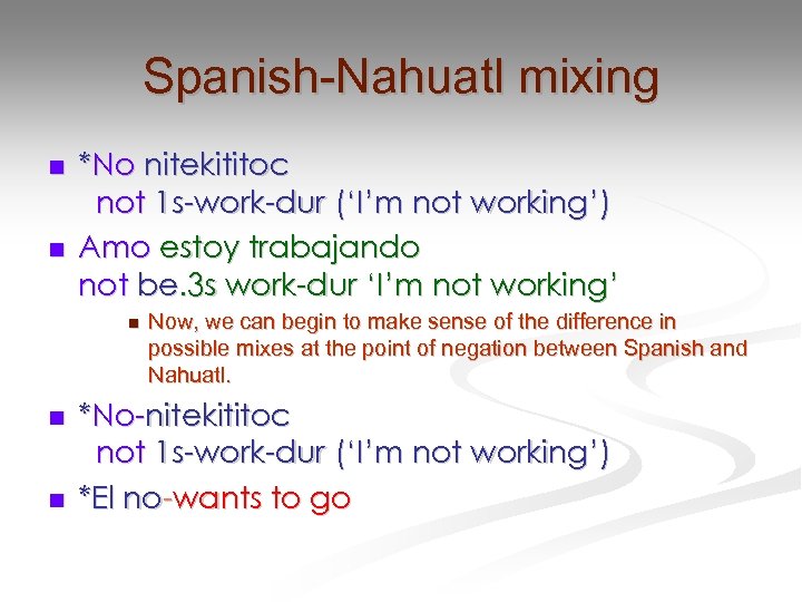 Spanish-Nahuatl mixing n n *No nitekititoc not 1 s-work-dur (‘I’m not working’) Amo estoy