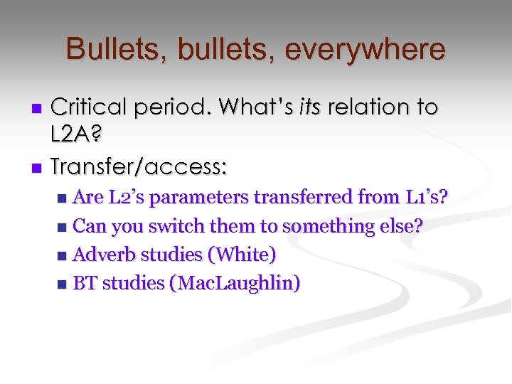 Bullets, bullets, everywhere Critical period. What’s its relation to L 2 A? n Transfer/access: