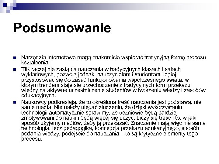 Podsumowanie n n n Narzędzia internetowe mogą znakomicie wspierać tradycyjną formę procesu kształcenia; TIK