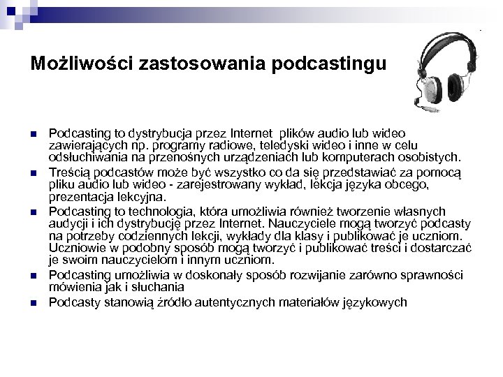 Możliwości zastosowania podcastingu n n n Podcasting to dystrybucja przez Internet plików audio lub