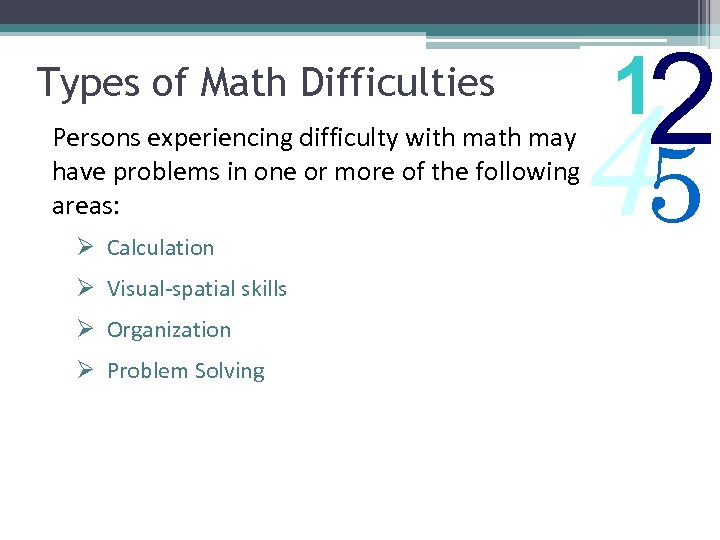 Types of Math Difficulties 45 Persons experiencing difficulty with may have problems in one