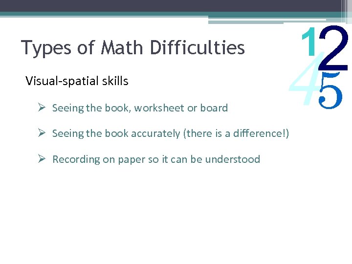 Types of Math Difficulties Visual-spatial skills Ø Seeing the book, worksheet or board 45