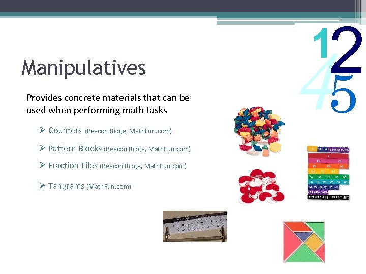 Manipulatives Provides concrete materials that can be used when performing math tasks Ø Counters