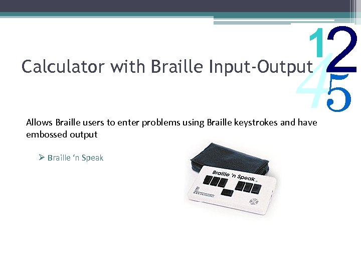 2 1 Calculator with Braille Input-Output 45 Allows Braille users to enter problems using