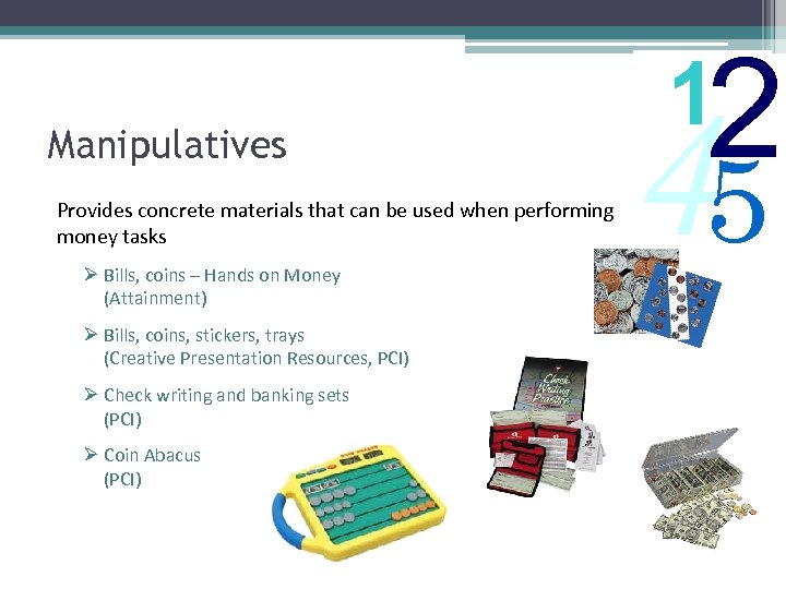 Manipulatives Provides concrete materials that can be used when performing money tasks Ø Bills,