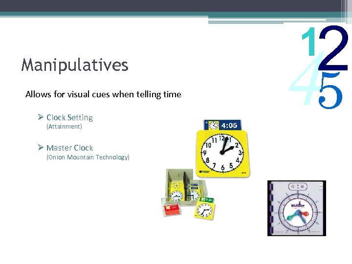 Manipulatives Allows for visual cues when telling time Ø Clock Setting (Attainment) Ø Master