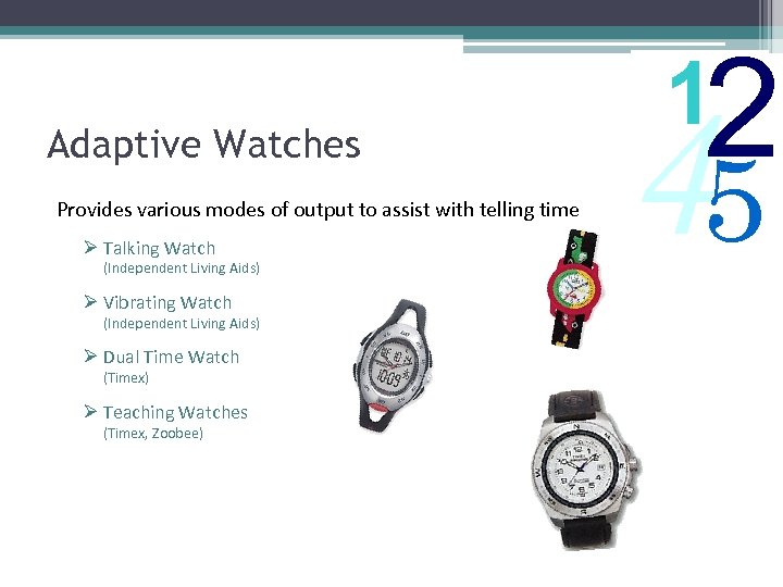 Adaptive Watches Provides various modes of output to assist with telling time Ø Talking