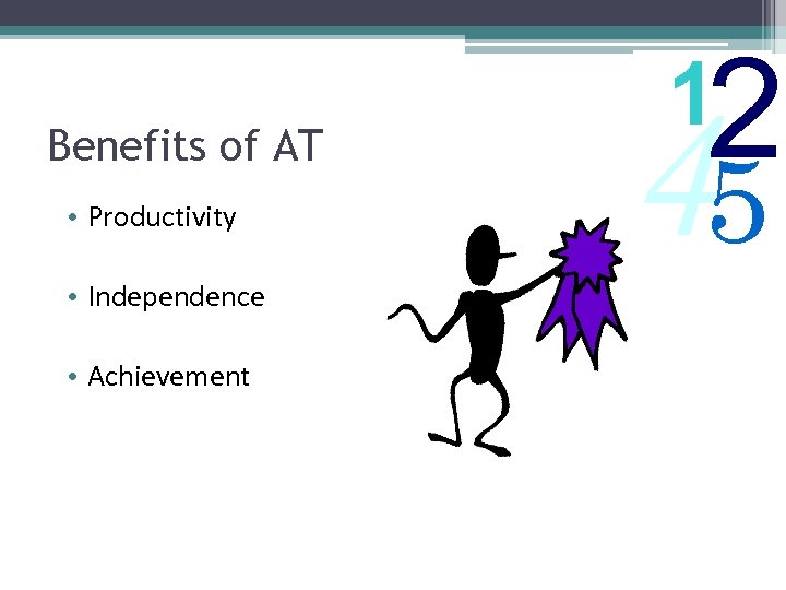 Benefits of AT • Productivity • Independence • Achievement 2 1 45 