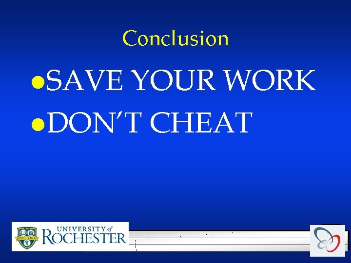 Conclusion l. SAVE YOUR WORK l. DON’T CHEAT 