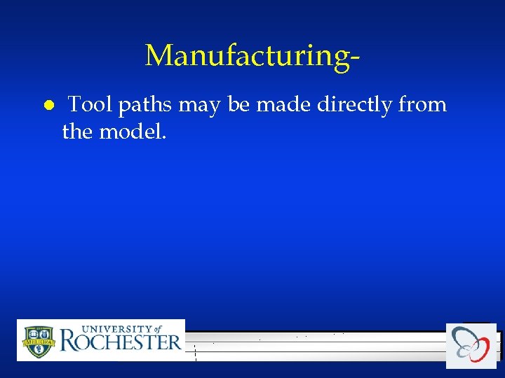 Manufacturingl Tool paths may be made directly from the model. 