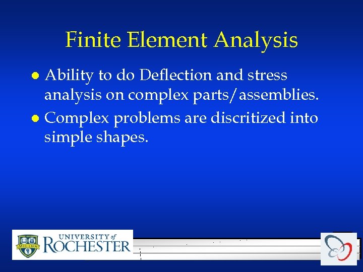 Finite Element Analysis Ability to do Deflection and stress analysis on complex parts/assemblies. l
