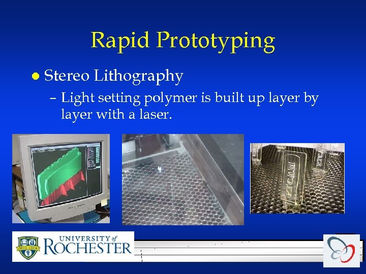 Rapid Prototyping l Stereo Lithography – Light setting polymer is built up layer by