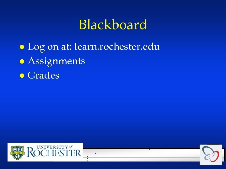 Blackboard Log on at: learn. rochester. edu l Assignments l Grades l 