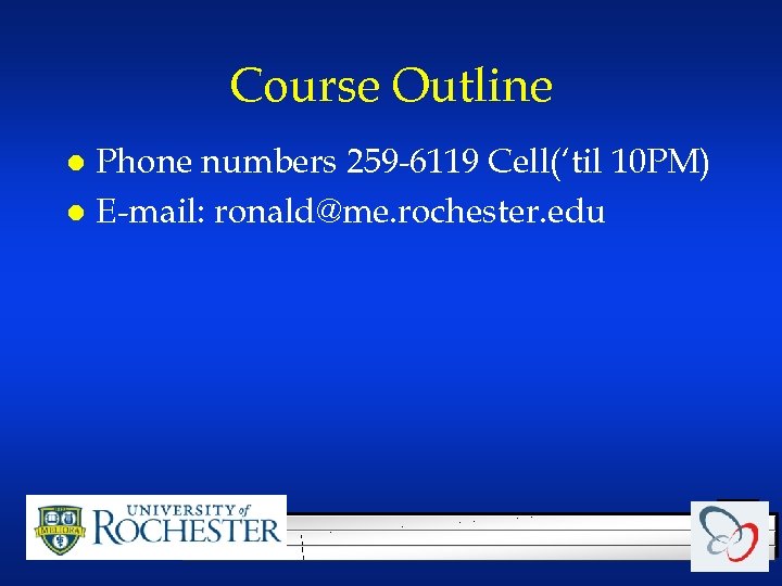 Course Outline Phone numbers 259 -6119 Cell(‘til 10 PM) l E-mail: ronald@me. rochester. edu