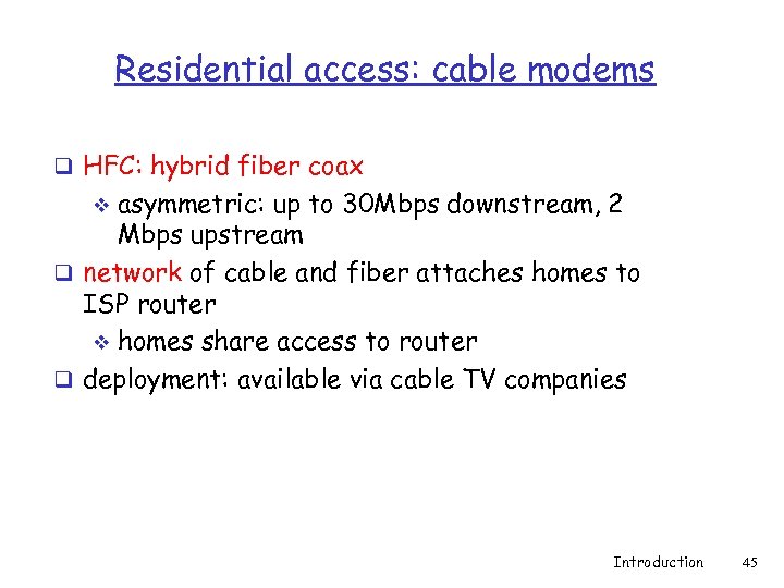 Residential access: cable modems q HFC: hybrid fiber coax asymmetric: up to 30 Mbps