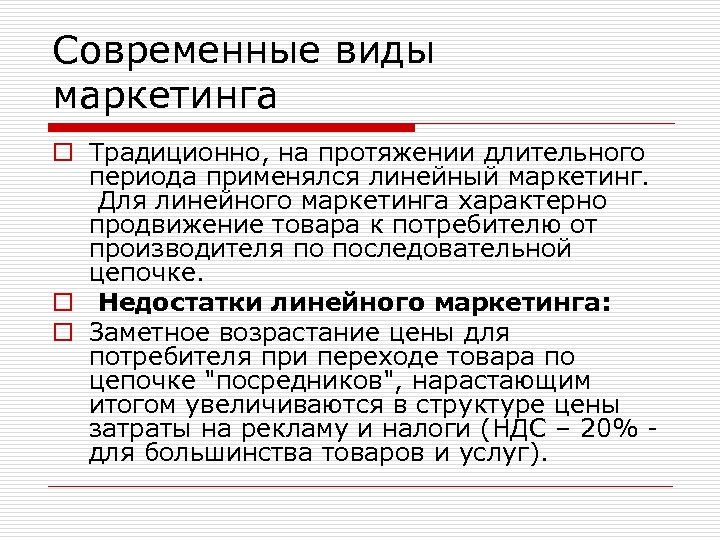 Современные виды маркетинга o Традиционно, на протяжении длительного периода применялся линейный маркетинг. Для линейного