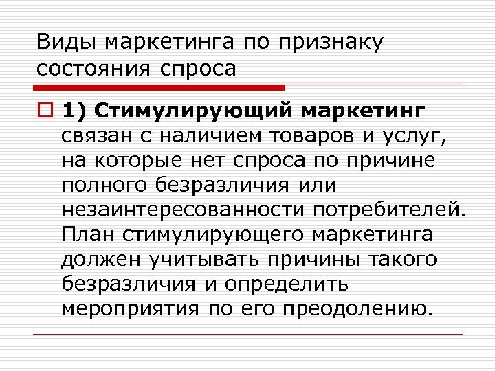 Виды маркетинга по признаку состояния спроса o 1) Стимулирующий маркетинг связан с наличием товаров