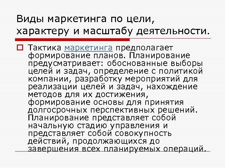 Виды маркетинга по цели, характеру и масштабу деятельности. o Тактика маркетинга предполагает формирование планов.