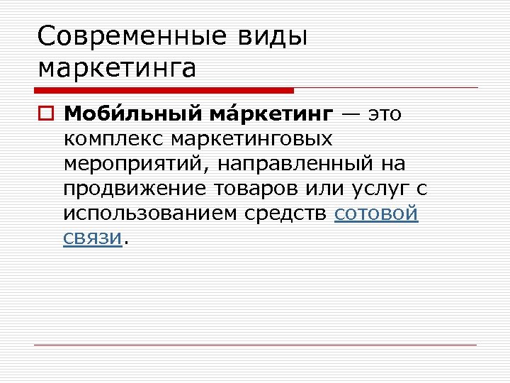 Современные виды маркетинга o Моби льный ма ркетинг — это комплекс маркетинговых мероприятий, направленный